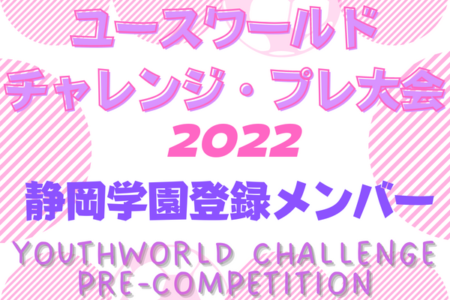 【静岡県】静岡学園高校登録メンバー掲載！ユースワールドチャレンジ・プレ大会2022（8/13-15＠J-GREEN堺）