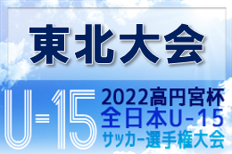 2022年度 高円宮杯 JFA 全日本U-15サッカー選手権大会東北大会 10/29開幕