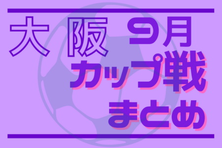 ☆北条CUP U-12 9/24開催 結果掲載☆2022年度大阪府9月のカップ戦情報・随時更新中