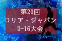2022年度 第20回コリア・ジャパンU-16大会 関西 3/21までの判明分結果掲載！いつもありがとうございます 次戦も情報提供お待ちしています