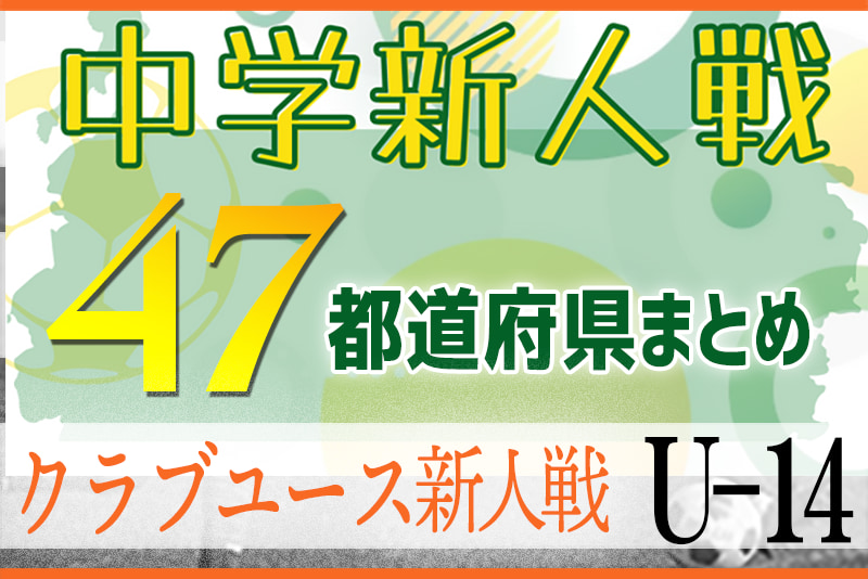 22年度中学 クラブユース新人戦一覧 U 13 U 14の新鋭たちの大会特集 47都道府県まとめ ジュニアサッカーnews