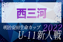 2022年度 第8回明治安田生命カップ兼 第44回U-11サッカー愛知新人大会 西三河代表決定戦  県大会出場8チーム決定！