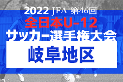 2022年度 JFA 第46回 全日本U-12サッカー大会 岐阜地区大会  優勝はISS.F.C！県大会出場チーム決定！