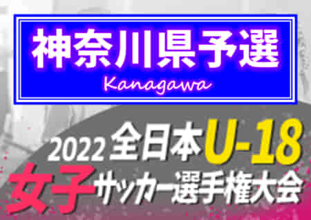 2022年度 JFA全日本U-18女子サッカー選手権 神奈川県予選 優勝はノジマステラ、8連覇達成！日体大SMG横浜とともに関東大会出場へ！