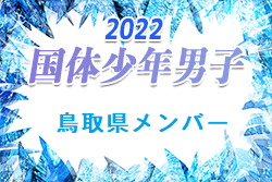 【メンバー】第77回国民体育大会 中国ブロック大会サッカー競技 少年男子の部 鳥取県代表選手 発表！