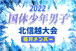 【福井県】参加メンバー掲載！2022年度 第77回国民体育大会 (国体) 北信越ブロック大会 少年男子（8/12）情報提供いただきました