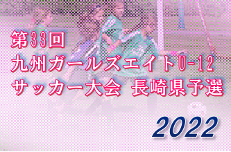 2022年度 第33回九州ガールズエイトU-12サッカー大会 長崎県予選 結果情報お待ちしています！