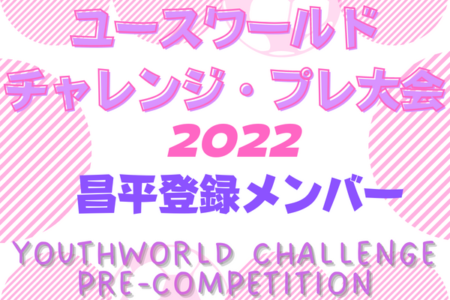 【埼玉県】昌平高校登録メンバー掲載！ユースワールドチャレンジ・プレ大会2022（8/13-15＠J-GREEN堺）