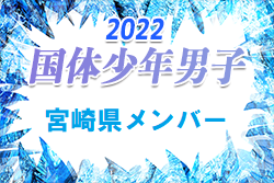 【メンバー】2022年度 国体 第42回九州ブロック大会サッカー競技 少年男子の部 宮崎県代表選手 掲載！