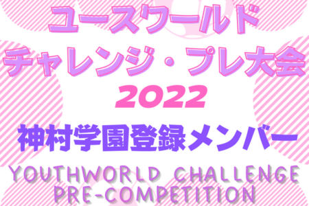 【鹿児島県】神村学園高校登録メンバー掲載！ユースワールドチャレンジ・プレ大会2022（8/13-15＠J-GREEN堺）