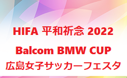 HIFA 平和祈念 2022 Balcom BMW CUP 広島女子サッカーフェスタ （U-15女子）（広島県）優勝はU-15日本女子代表！
