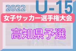 2022年度 高円宮妃杯JFA第27回全日本U-15女子サッカー選手権大会 高知県予選 優勝は高知ユナイテッドSCレディース！結果表掲載