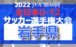 2022年度 JFA 第46回全日本U-12サッカー選手権大会 岩手県大会 いよいよ開幕！10/1結果速報！