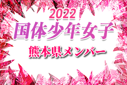 【メンバー】2022年度 国体 第42回九州ブロック大会サッカー競技 少年女子の部 熊本県代表選手 発表！