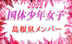 【メンバー】2022年度 第77回国民体育大会 中国ブロック大会サッカー競技 少年女子の部 島根県代表選手 発表！