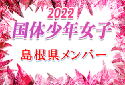 【メンバー】2022年度 第77回国民体育大会 中国ブロック大会サッカー競技 少年女子の部 島根県代表選手 発表！