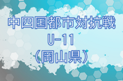 2022年度　中四国都市対抗戦ジュニアサッカー大会U-11（岡山県開催）　8/6判明分結果掲載！8/7も開催！組み合わせ、結果詳細募集！