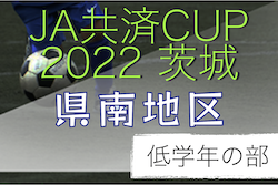 2022年度 JA共済CUP第49回茨城県学年別少年サッカー大会（低学年の部）県南地区大会　県大会出場判明9チーム掲載！その他の結果お待ちしています！