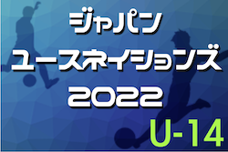 2022年度 ジャパンユースネイションズ U-14大会（茨城開催）　優勝はFCトレーロス（東京）！