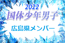 【メンバー】2022年度 第77回 国民体育大会 中国ブロック大会サッカー競技 少年男子の部 広島県代表選手 発表！