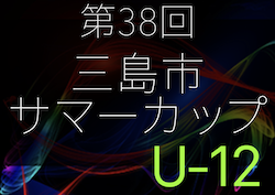 2022年度 第38回 三島市サマーカップU-12サッカー大会（静岡） 優勝はエスパルス三島！