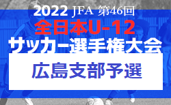 2022年度 JFA 第46回全日本U12サッカー選手権大会 広島支部予選　10/1結果速報！