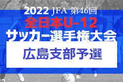 2022年度 JFA 第46回全日本U12サッカー選手権大会 広島支部予選　県大会出場チーム決定！