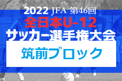 2022年度 JFA第46回全日本U-12サッカー選手権大会 筑前ブロック大会  福岡県　優勝はBUDDY FC！情報ありがとうございます！