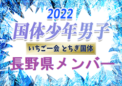 【メンバー】2022年度 第77回国民体育大会（いちご一会とちぎ国体） サッカー競技 少年男子　長野県選抜メンバー掲載！