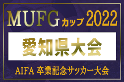 AIFA卒業記念 第15回MUFGカップ2022 兼 第21回U-12サッカーチャンピオンズカップ2022(愛知)  県大会は2/12,19開催！組合せ掲載！