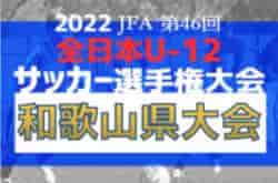 2022年度 JFA第46回全日本U-12 サッカー選手権和歌山県大会 優勝はデポルターレ和歌山！