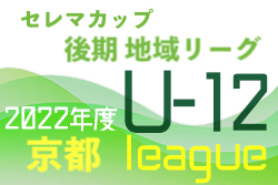 セレマカップ 第55回京都少年サッカー選手権大会 U-12サッカーリーグ2022 後期 地域リーグ（京都府）全試合終了！最終順位掲載！