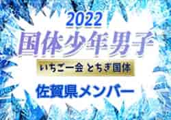 【メンバー、一部選手変更】2022年度 第77回国民体育大会 サッカー競技（いちご一会とちぎ国体）少年男子の部 佐賀県選手掲載！