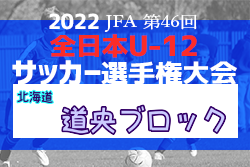 2022年度JFA第46回全日本U-12サッカー選手権大会北海道大会 道央ブロック大会 DOHTO Jr、滝川明苑 全道大会出場！スコア情報お待ちしています！