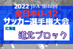 2022年度JFA第46回全日本U-12サッカー選手権大会北海道大会 道北ブロック大会 全道大会出場3チーム決定！