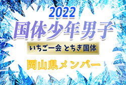 【メンバー、一部選手変更】2022年度 第77回国民体育大会 いちご一会とちぎ国体 サッカー競技 少年男子 岡山県登録メンバー 掲載！