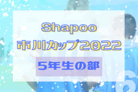 Shapo（シャポー）市川カップ2022 第53回市川市少年サッカー親善大会 5年生の部（千葉）10/29までの結果情報お待ちしています！