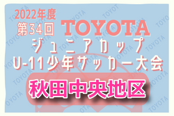 2022年度 第34回TOYOTAジュニアカップ少年サッカー大会 秋田中央地区予選U-11 優勝は仁井田レッドスターズ！県大会出場チーム決定！