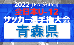 2022年度 JFA第46回全日本U-12サッカー選手権大会青森県大会 10/2結果掲載！ 次回10/8