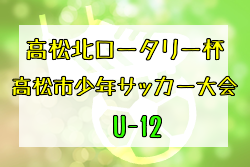 2022年度 香川県第33回 高松北ロータリー杯・高松市少年サッカー大会（U-12)  優勝はこやま！結果表掲載