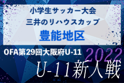 2022年度 OFA第29回大阪府U-11小学生サッカー大会三井のリハウスカップ 豊能地区予選 代表4チーム決定！