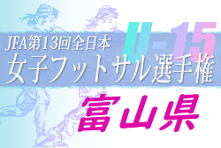 【開催なし】2022年度 JFA 第13回全日本U-15女子フットサル大会 富山県大会 代表情報募集！