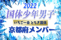 【京都府少年男子】出場選手掲載、一部選手変更！2022年度 第77回国民体育大会 サッカー競技（いちご一会とちぎ国体、10/2～6）