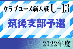 2022年度 第27回福岡県クラブユース（U-13）サッカー大会 筑後支部予選　優勝は筑後FC！情報ありがとうございます！
