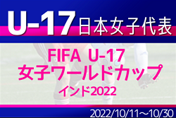 藤枝順心から3名､クラブから18名が招集！【U-17日本女子代表】FIFA U-17女子ワールドカップ インド2022 参加メンバー掲載！ ＠インド 10/11～10/30