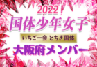 【メンバー、一部選手変更】2022年度 第77回国民体育大会 サッカー競技（いちご一会とちぎ国体）少年女子の部 鹿児島選手掲載！