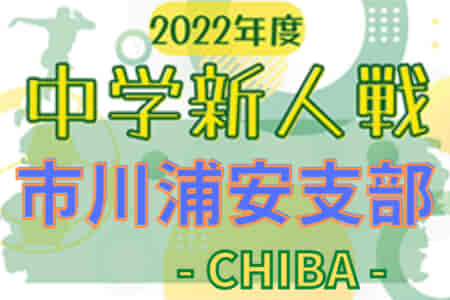 2022年度 千葉県中学校新人体育大会 サッカー競技 市川浦安支部 予選リーグ結果情報＆決勝T組合せお待ちしています