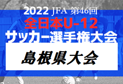 2022年度 JFA 第46回 全日本U-12 サッカー選手権大会 島根県大会 優勝は PSV益田！