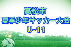 2022年度 香川県 第9回高松市夏季少年サッカー大会 U-11 優勝はディーオルーチェ！結果表掲載