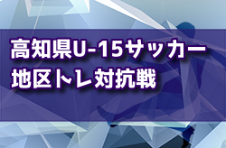 2022年度 高知県U-15サッカー地区トレ対抗戦 10/2情報お待ちしています！